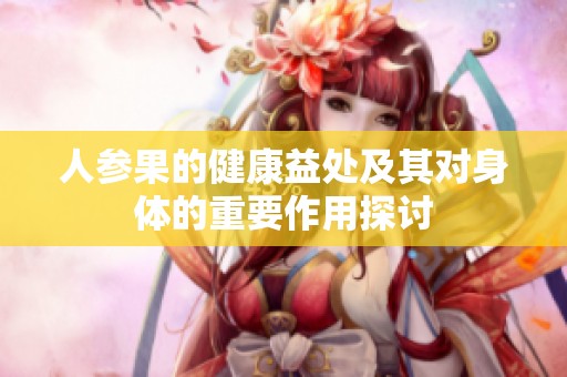 人参果的健康益处及其对身体的重要作用探讨