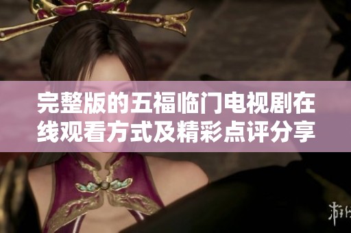 完整版的五福临门电视剧在线观看方式及精彩点评分享