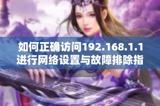 如何正确访问192.168.1.1进行网络设置与故障排除指南