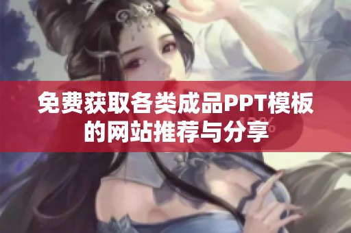 免费获取各类成品PPT模板的网站推荐与分享