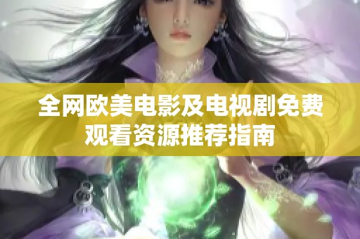 全网欧美电影及电视剧免费观看资源推荐指南