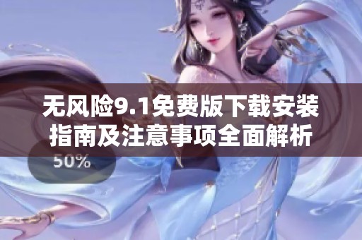 无风险9.1免费版下载安装指南及注意事项全面解析