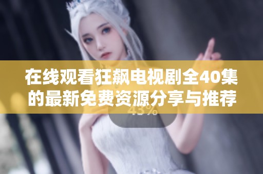 在线观看狂飙电视剧全40集的最新免费资源分享与推荐