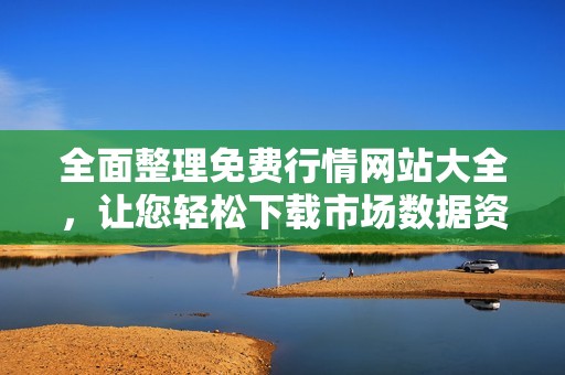 全面整理免费行情网站大全，让您轻松下载市场数据资源