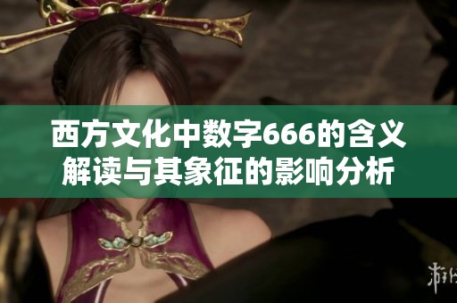 西方文化中数字666的含义解读与其象征的影响分析