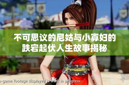 不可思议的尼姑与小寡妇的跌宕起伏人生故事揭秘