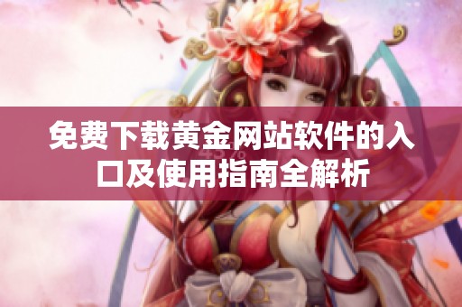 免费下载黄金网站软件的入口及使用指南全解析