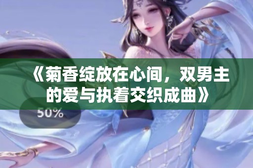 《菊香绽放在心间，双男主的爱与执着交织成曲》