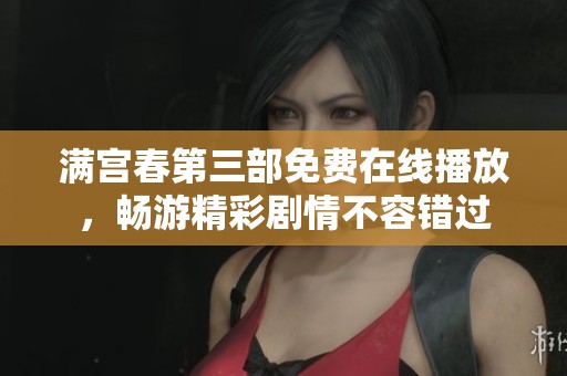 满宫春第三部免费在线播放，畅游精彩剧情不容错过