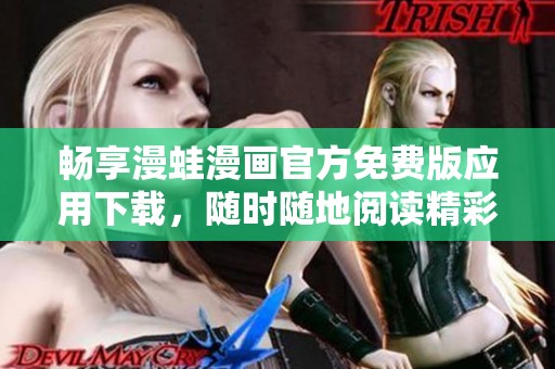 畅享漫蛙漫画官方免费版应用下载，随时随地阅读精彩漫画内容