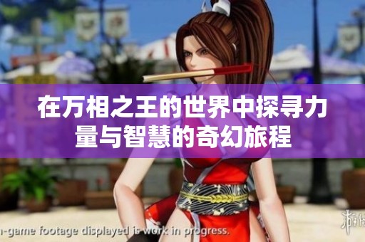 在万相之王的世界中探寻力量与智慧的奇幻旅程