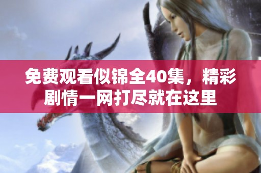 免费观看似锦全40集，精彩剧情一网打尽就在这里