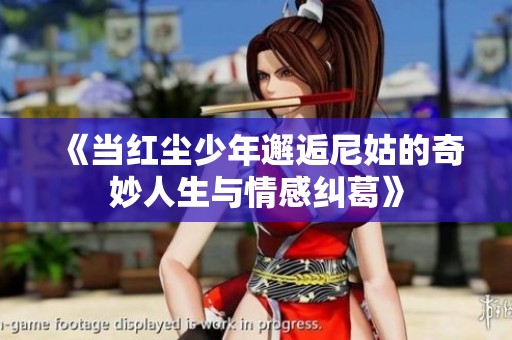 《当红尘少年邂逅尼姑的奇妙人生与情感纠葛》
