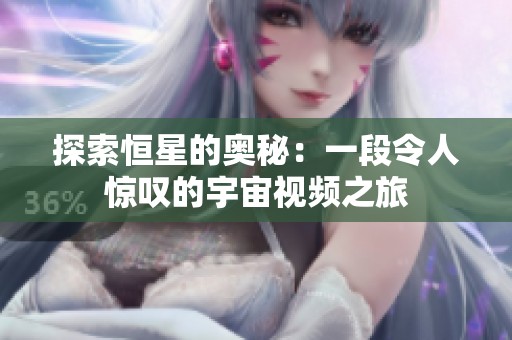 探索恒星的奥秘：一段令人惊叹的宇宙视频之旅