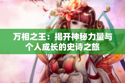 万相之王：揭开神秘力量与个人成长的史诗之旅