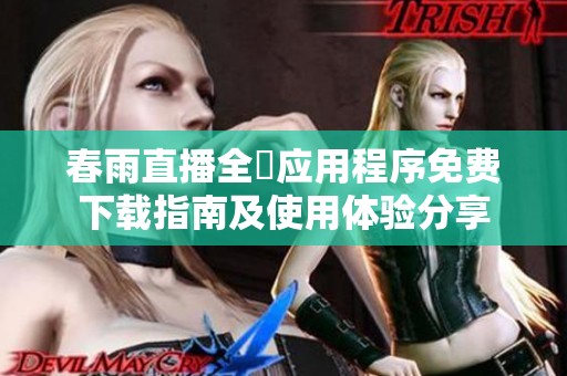 春雨直播全婐应用程序免费下载指南及使用体验分享