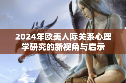 2024年欧美人际关系心理学研究的新视角与启示