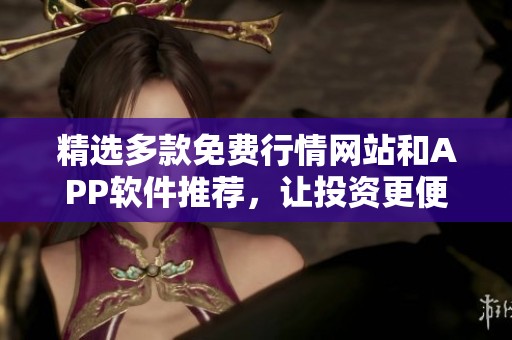 精选多款免费行情网站和APP软件推荐，让投资更便捷