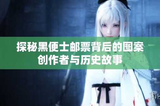 探秘黑便士邮票背后的图案创作者与历史故事