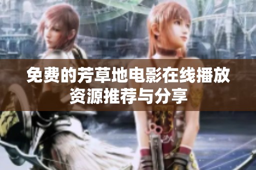 免费的芳草地电影在线播放资源推荐与分享