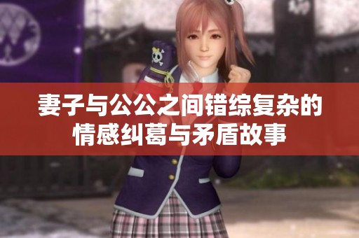 妻子与公公之间错综复杂的情感纠葛与矛盾故事