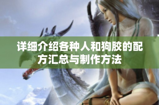 详细介绍各种人和狗胶的配方汇总与制作方法