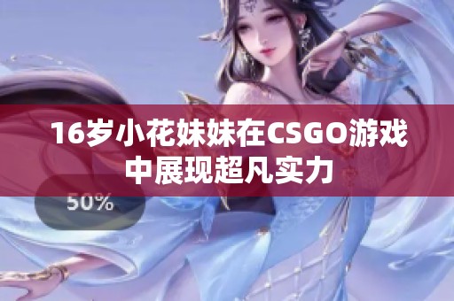 16岁小花妹妹在CSGO游戏中展现超凡实力