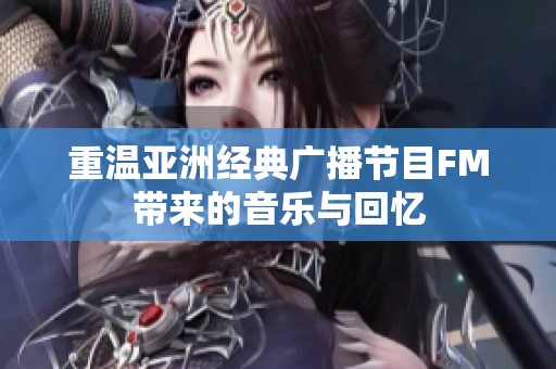 重温亚洲经典广播节目FM带来的音乐与回忆