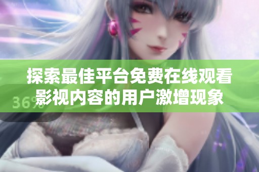 探索最佳平台免费在线观看影视内容的用户激增现象