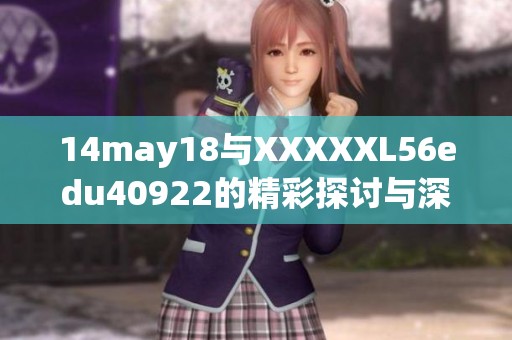 14may18与XXXXXL56edu40922的精彩探讨与深度分析