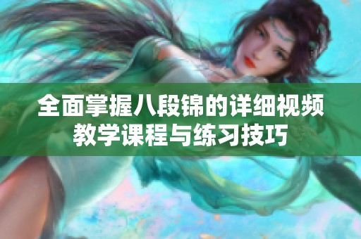 全面掌握八段锦的详细视频教学课程与练习技巧