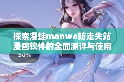 探索漫蛙manwa防走失站漫画软件的全面测评与使用体验分析