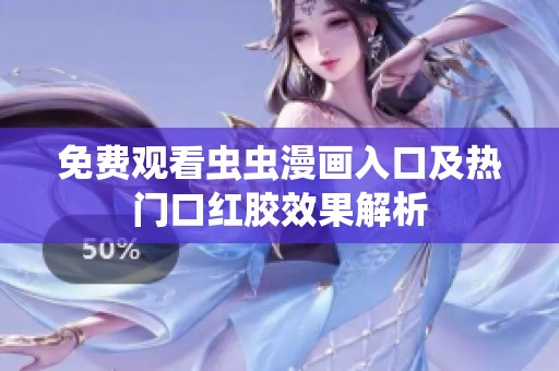 免费观看虫虫漫画入口及热门口红胶效果解析