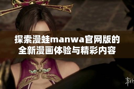 探索漫蛙manwa官网版的全新漫画体验与精彩内容