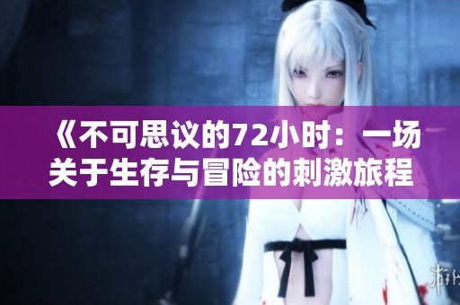 《不可思议的72小时：一场关于生存与冒险的刺激旅程》