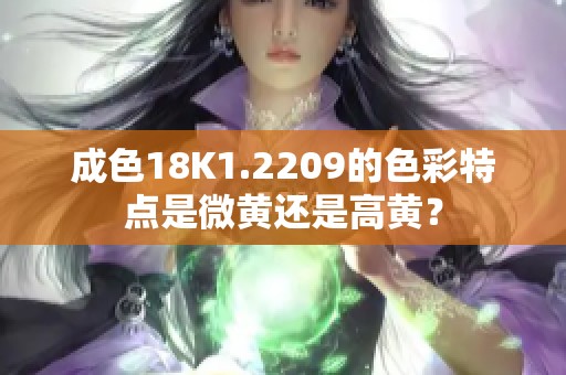 成色18K1.2209的色彩特点是微黄还是高黄？