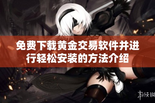 免费下载黄金交易软件并进行轻松安装的方法介绍