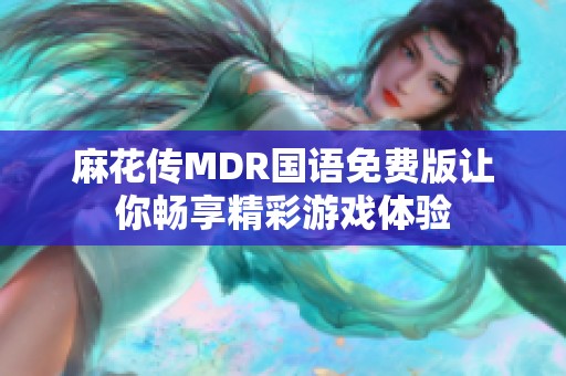 麻花传MDR国语免费版让你畅享精彩游戏体验