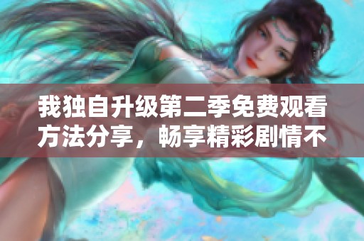 我独自升级第二季免费观看方法分享，畅享精彩剧情不容错过