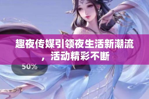 趣夜传媒引领夜生活新潮流，活动精彩不断