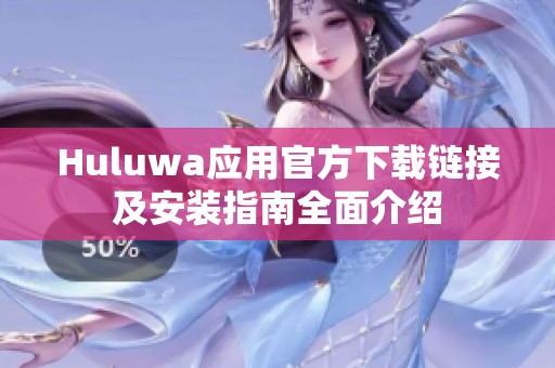 Huluwa应用官方下载链接及安装指南全面介绍