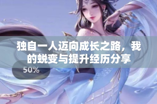 独自一人迈向成长之路，我的蜕变与提升经历分享