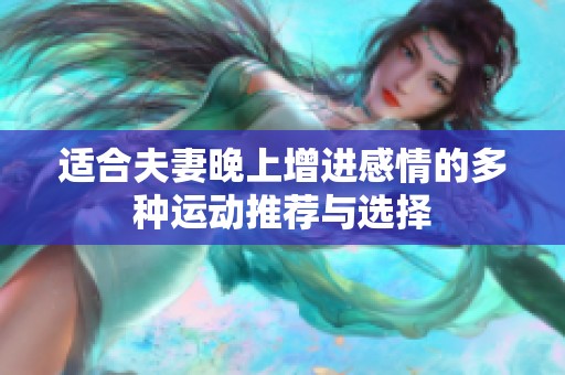 适合夫妻晚上增进感情的多种运动推荐与选择