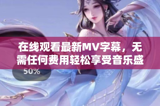在线观看最新MV字幕，无需任何费用轻松享受音乐盛宴