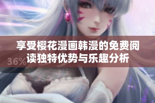 享受樱花漫画韩漫的免费阅读独特优势与乐趣分析