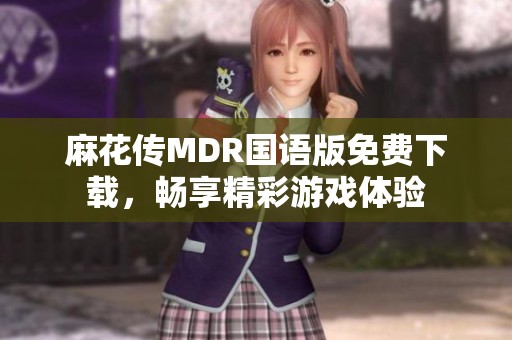 麻花传MDR国语版免费下载，畅享精彩游戏体验
