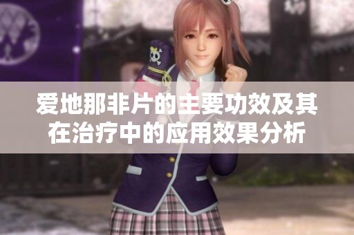 爱地那非片的主要功效及其在治疗中的应用效果分析