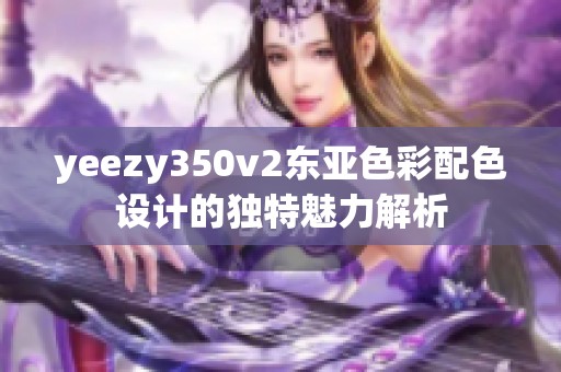 yeezy350v2东亚色彩配色设计的独特魅力解析