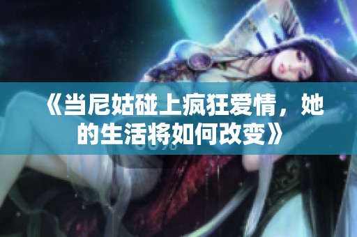 《当尼姑碰上疯狂爱情，她的生活将如何改变》