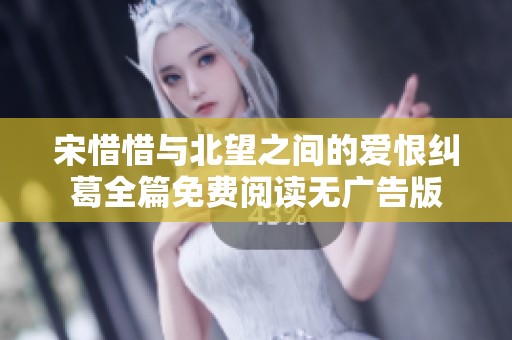 宋惜惜与北望之间的爱恨纠葛全篇免费阅读无广告版